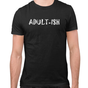 Adult-Ish T-Shirt, Funny Sarcasm T-Shirt
