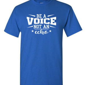 Be A Voice Not An Echo T-Shirt Motivational T-Shirt